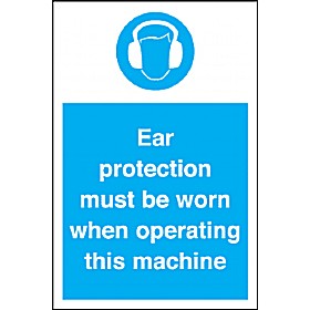 Ear Protection Must Be Worn When Operating This Machine £4 - Signs
