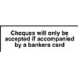 Cheques Will Only Be Accepted If Accompanied By A Bankers Card Sign